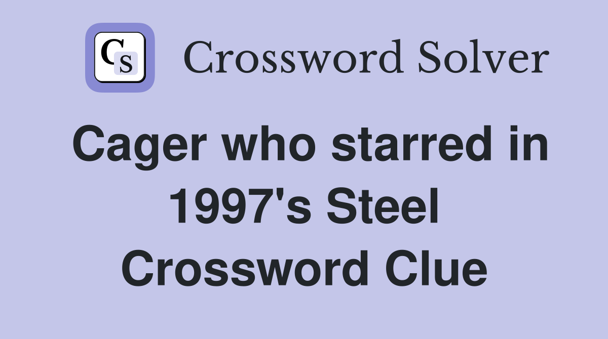 Cager who starred in 1997's Steel Crossword Clue