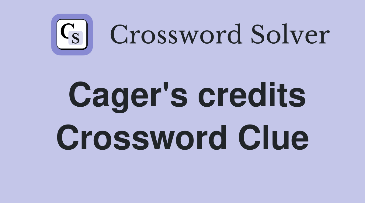 Cager's credits Crossword Clue
