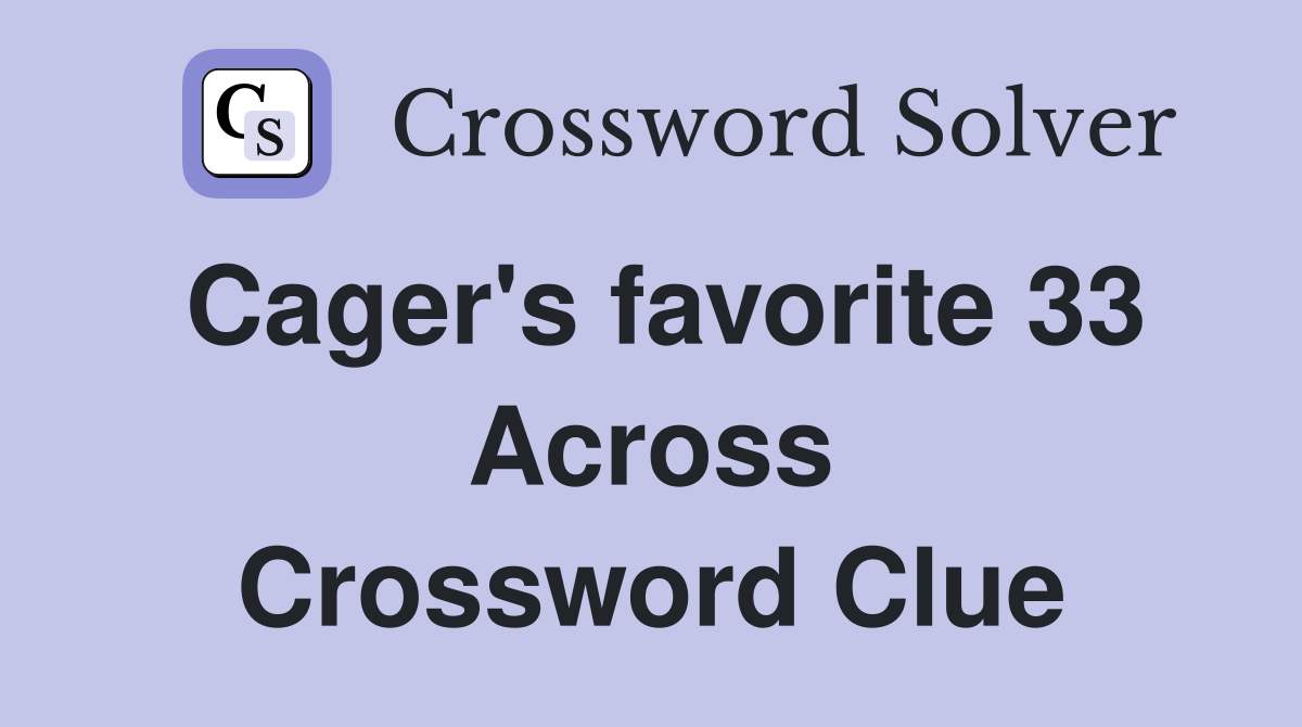 Cager's favorite 33 Across Crossword Clue