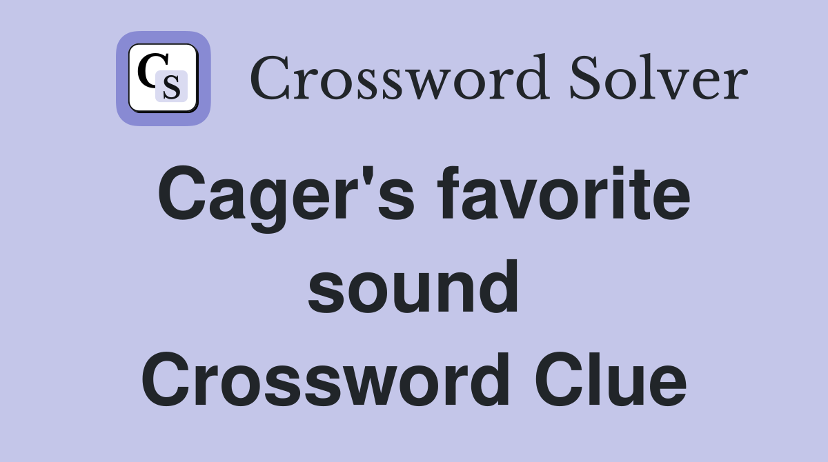 Cager's favorite sound Crossword Clue