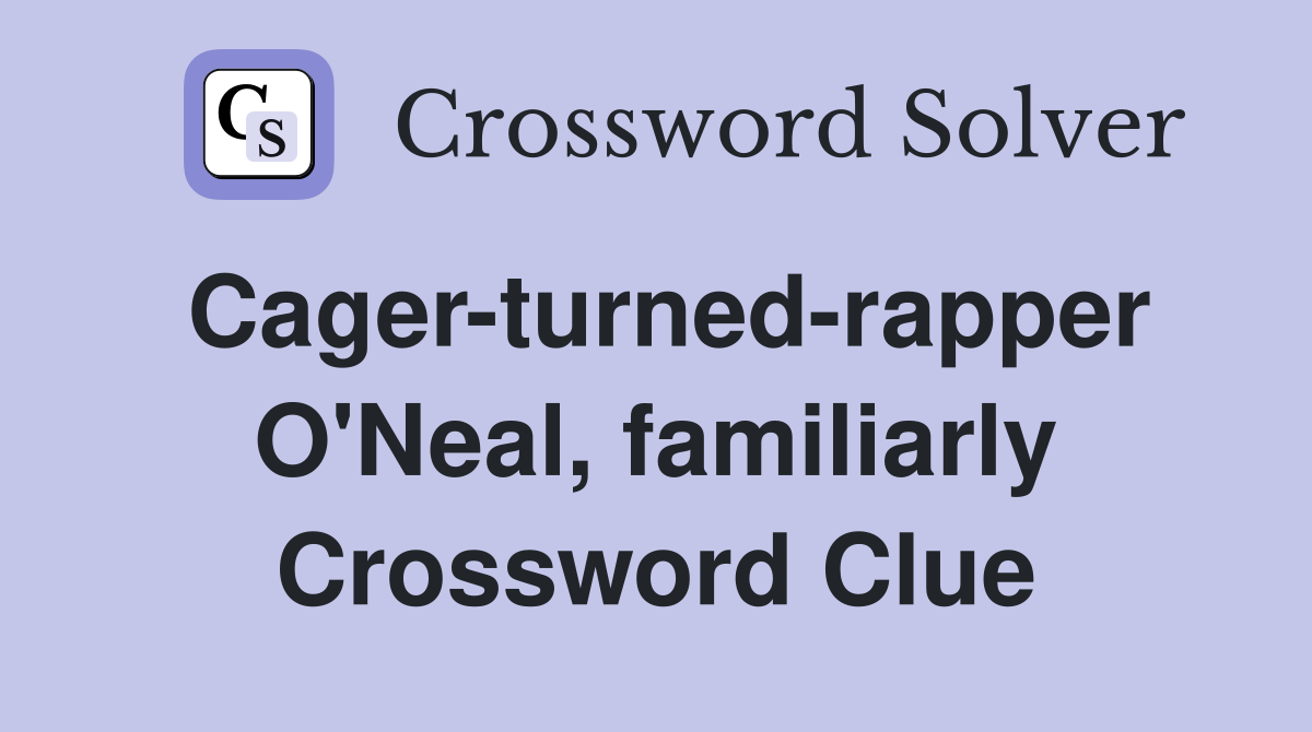 Cager-turned-rapper O'Neal, familiarly Crossword Clue