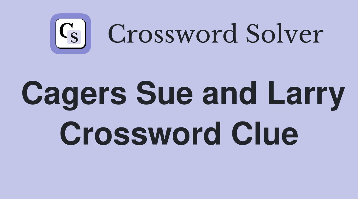 Cagers Sue and Larry Crossword Clue