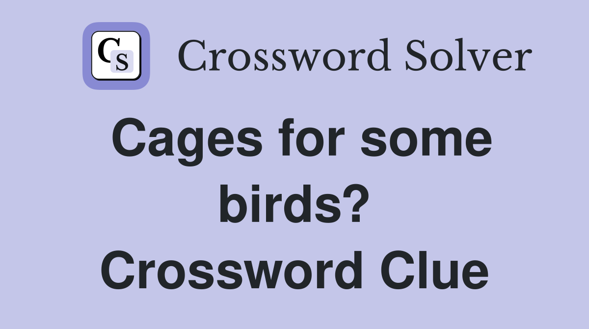 Cages for some birds? Crossword Clue