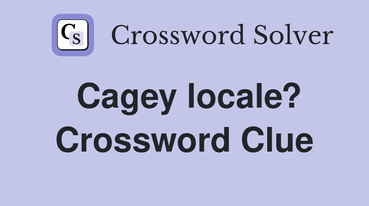 Cagey locale? Crossword Clue