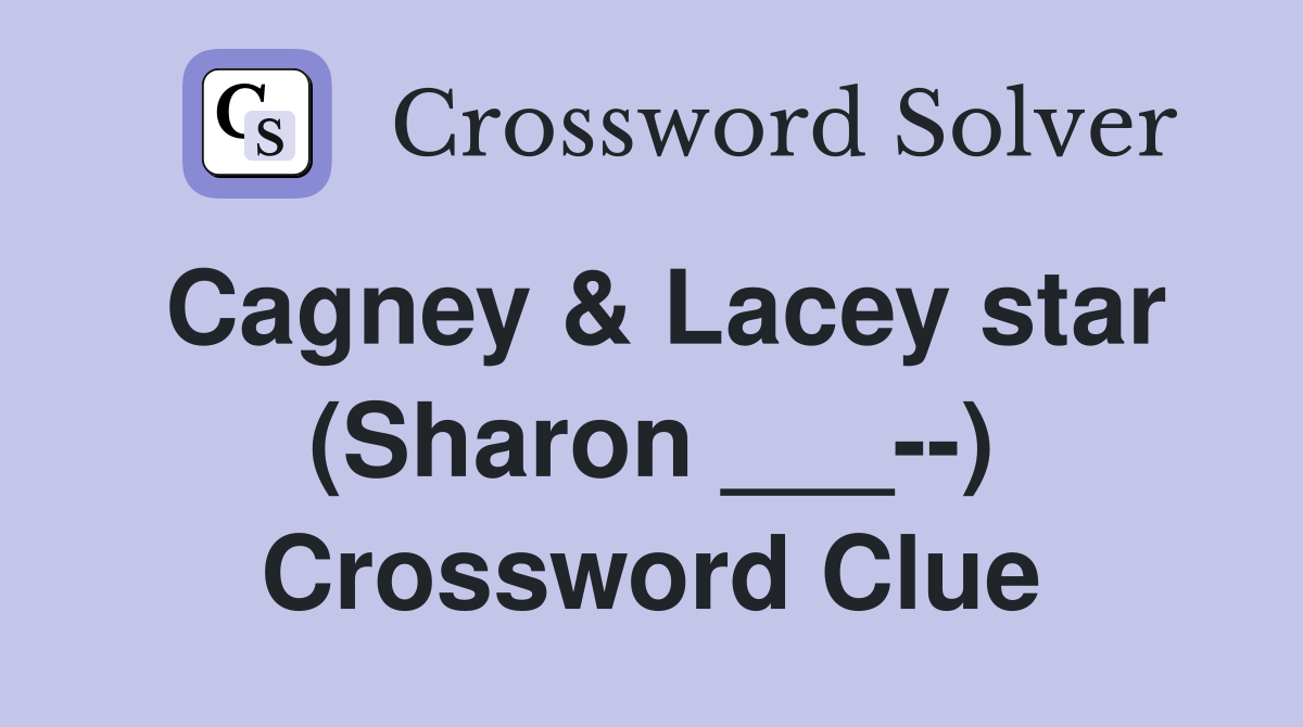 Cagney & Lacey star (Sharon ___--) Crossword Clue