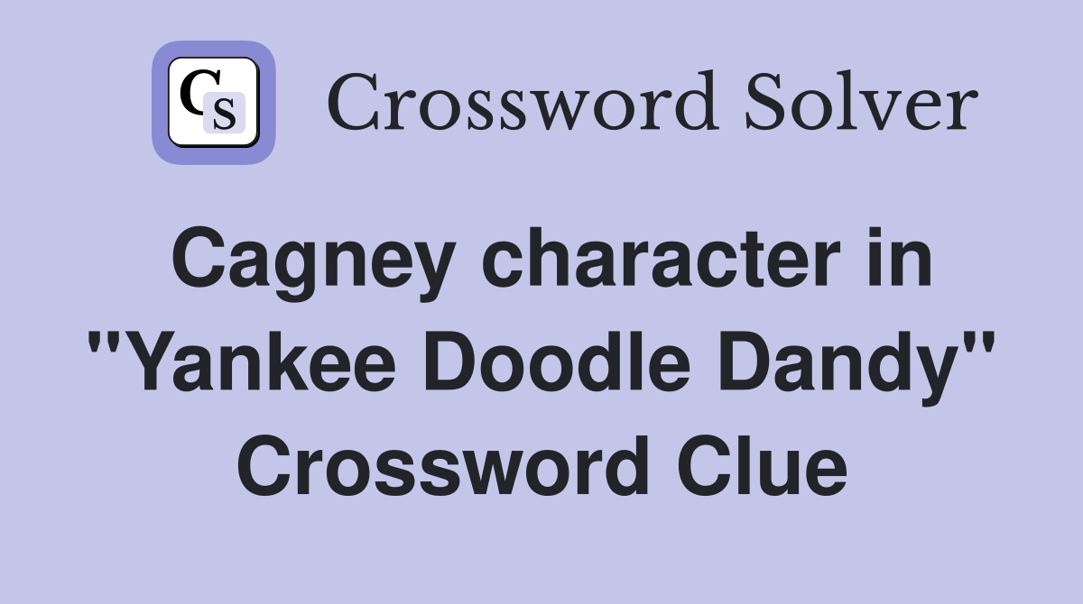 Cagney character in "Yankee Doodle Dandy" Crossword Clue