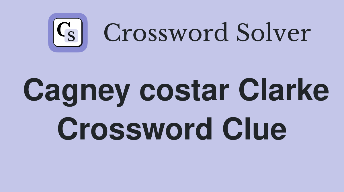 Cagney costar Clarke Crossword Clue