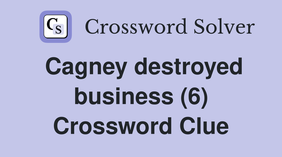 Cagney destroyed business (6) Crossword Clue