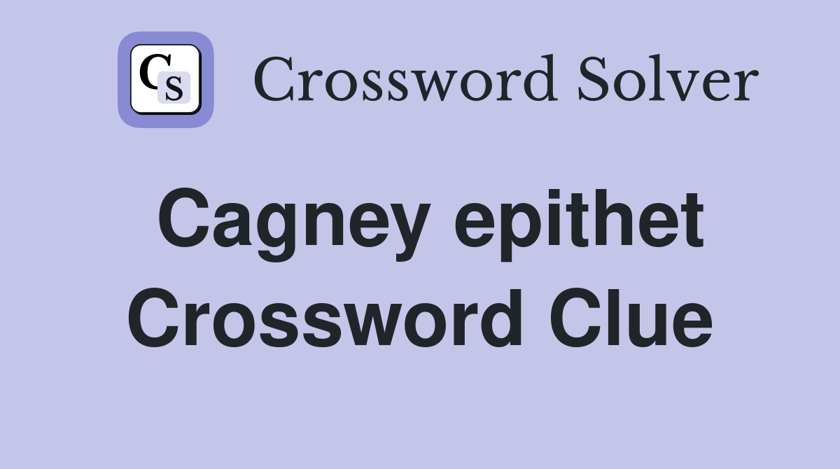 Cagney epithet Crossword Clue