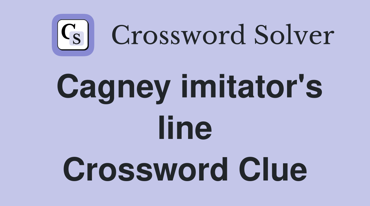 Cagney imitator's line Crossword Clue