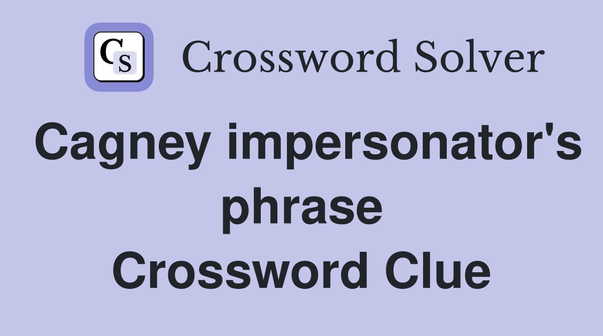 Cagney impersonator's phrase Crossword Clue