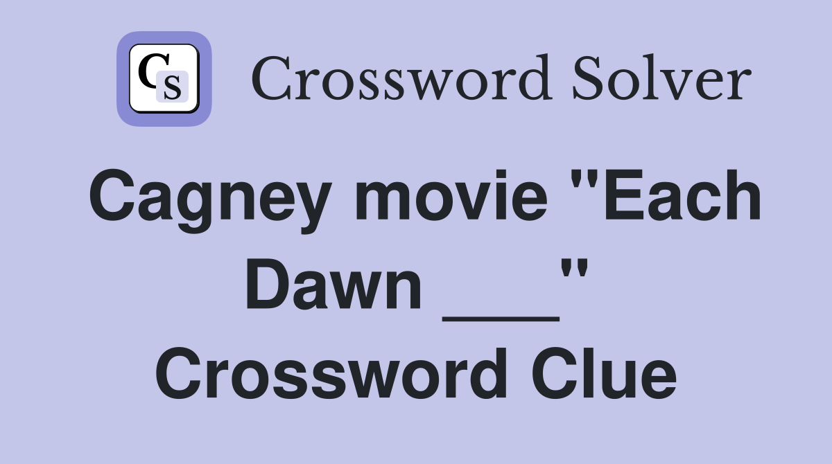 Cagney movie "Each Dawn ___" Crossword Clue
