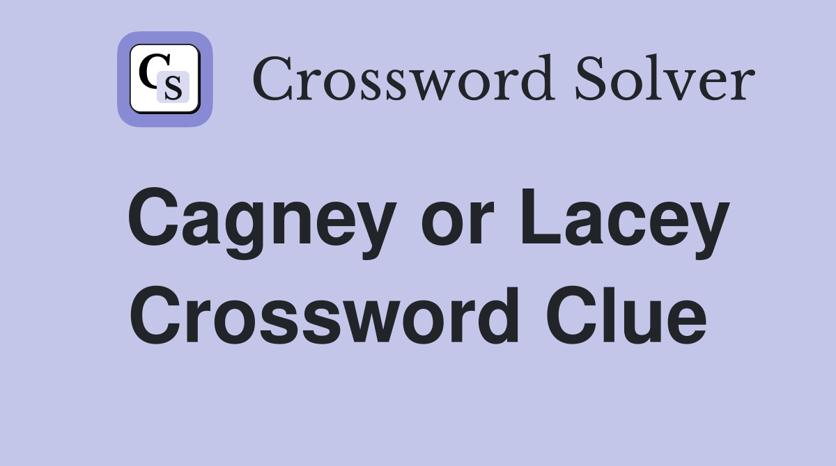 Cagney or Lacey Crossword Clue