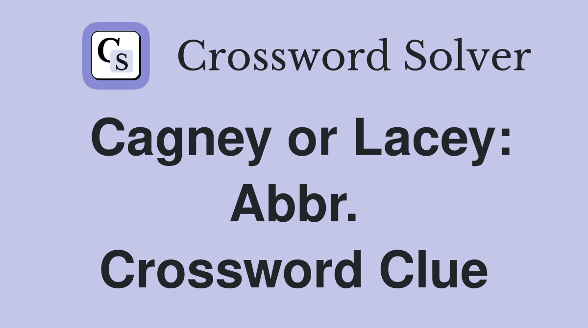 Cagney or Lacey: Abbr. Crossword Clue