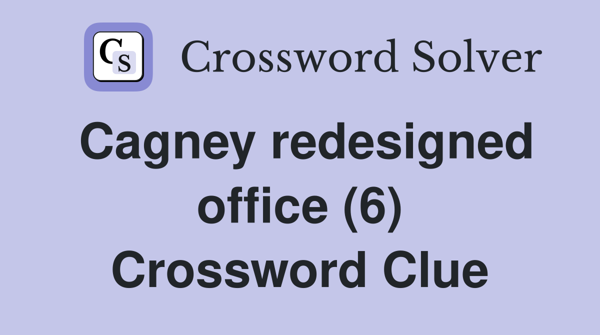 Cagney redesigned office (6) Crossword Clue