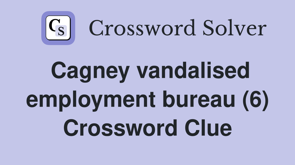 Cagney vandalised employment bureau (6) Crossword Clue