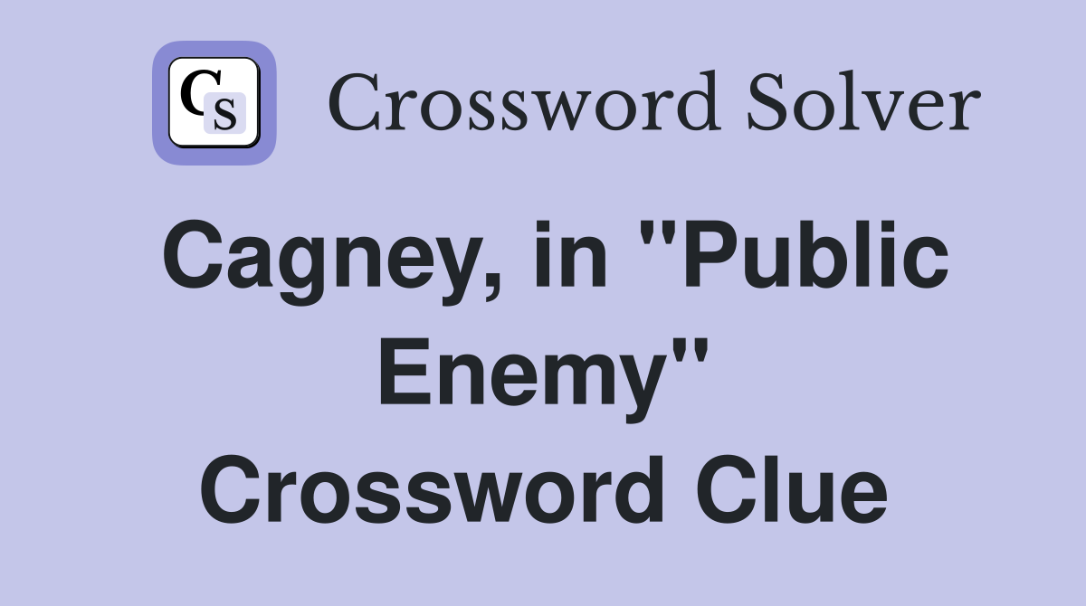 Cagney, in ''Public Enemy'' Crossword Clue