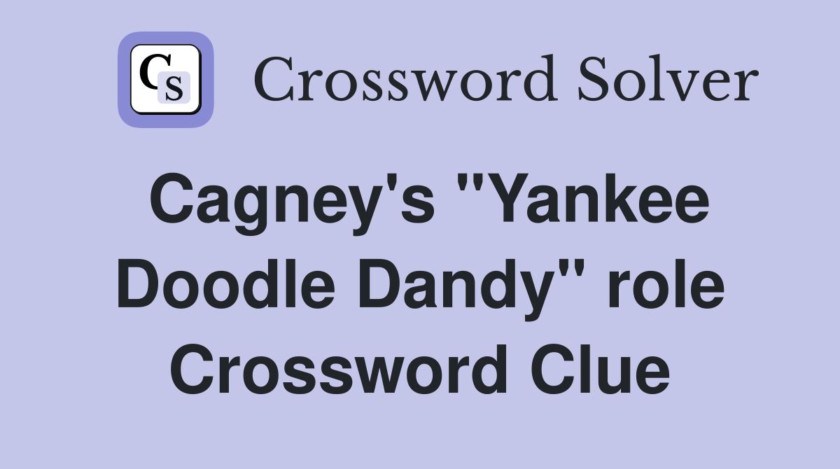 Cagney's "Yankee Doodle Dandy" role Crossword Clue