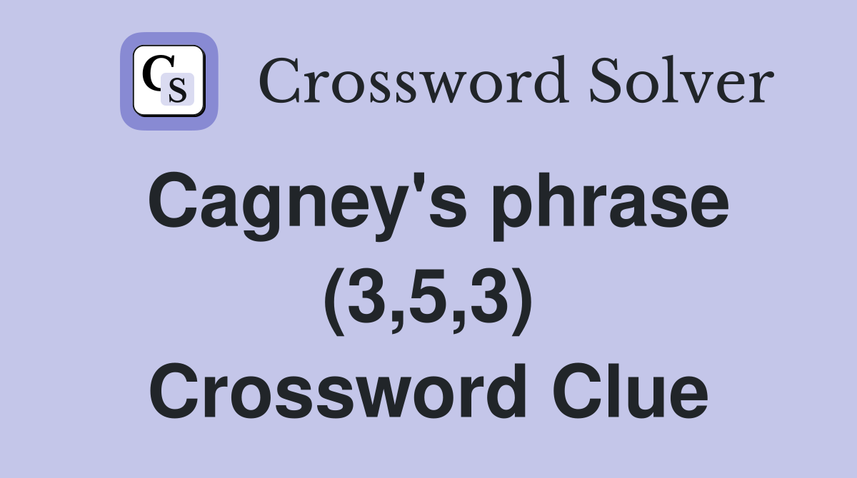 Cagney's phrase (3,5,3) Crossword Clue