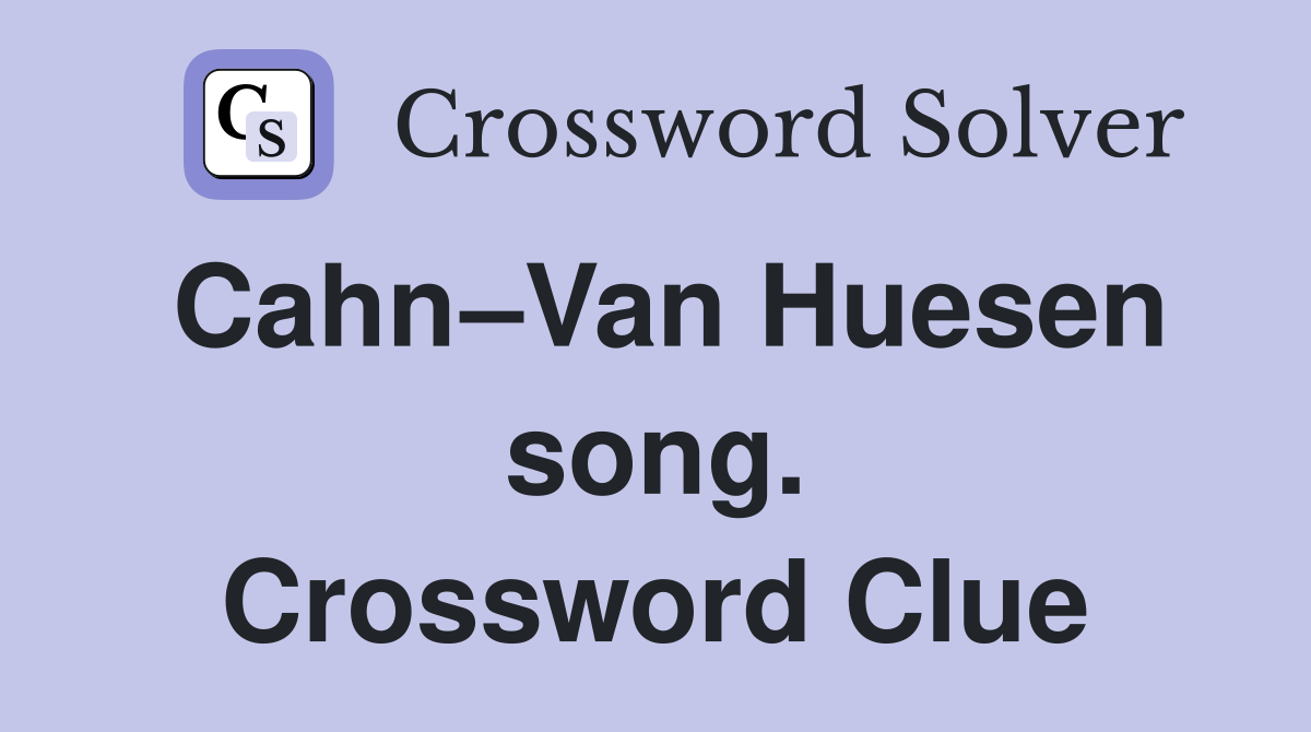 Cahn–Van Huesen song. Crossword Clue