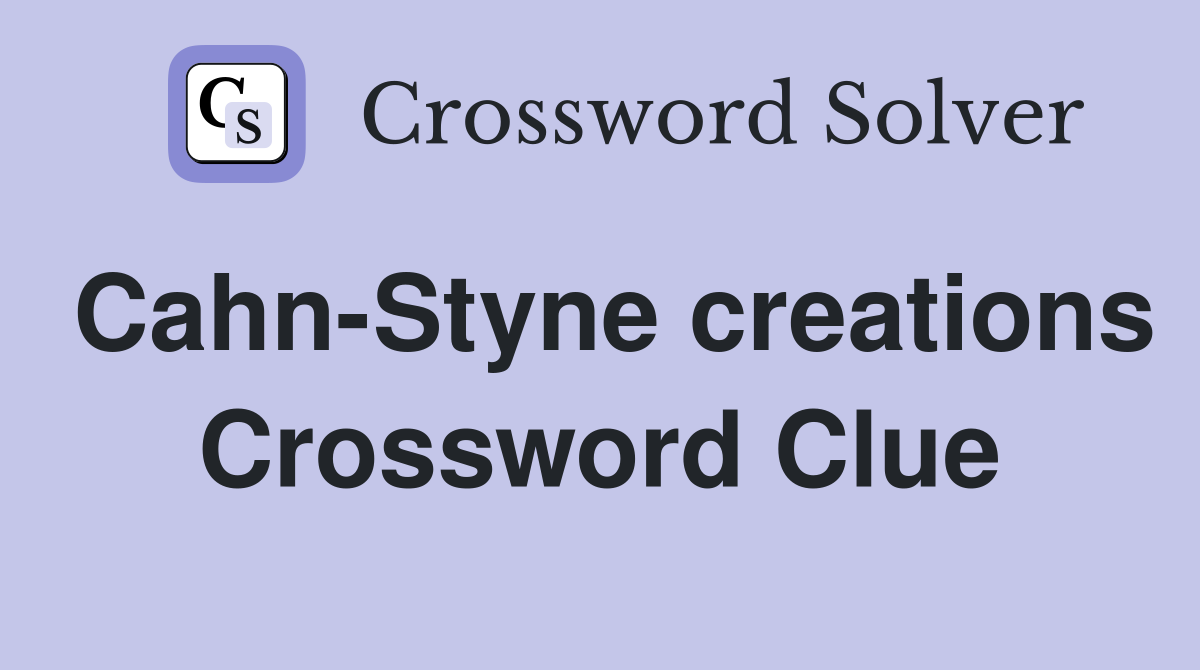 Cahn-Styne creations Crossword Clue
