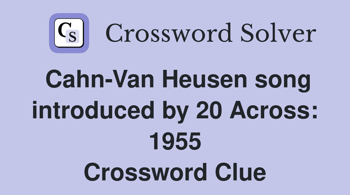 Cahn-Van Heusen song introduced by 20 Across: 1955 Crossword Clue