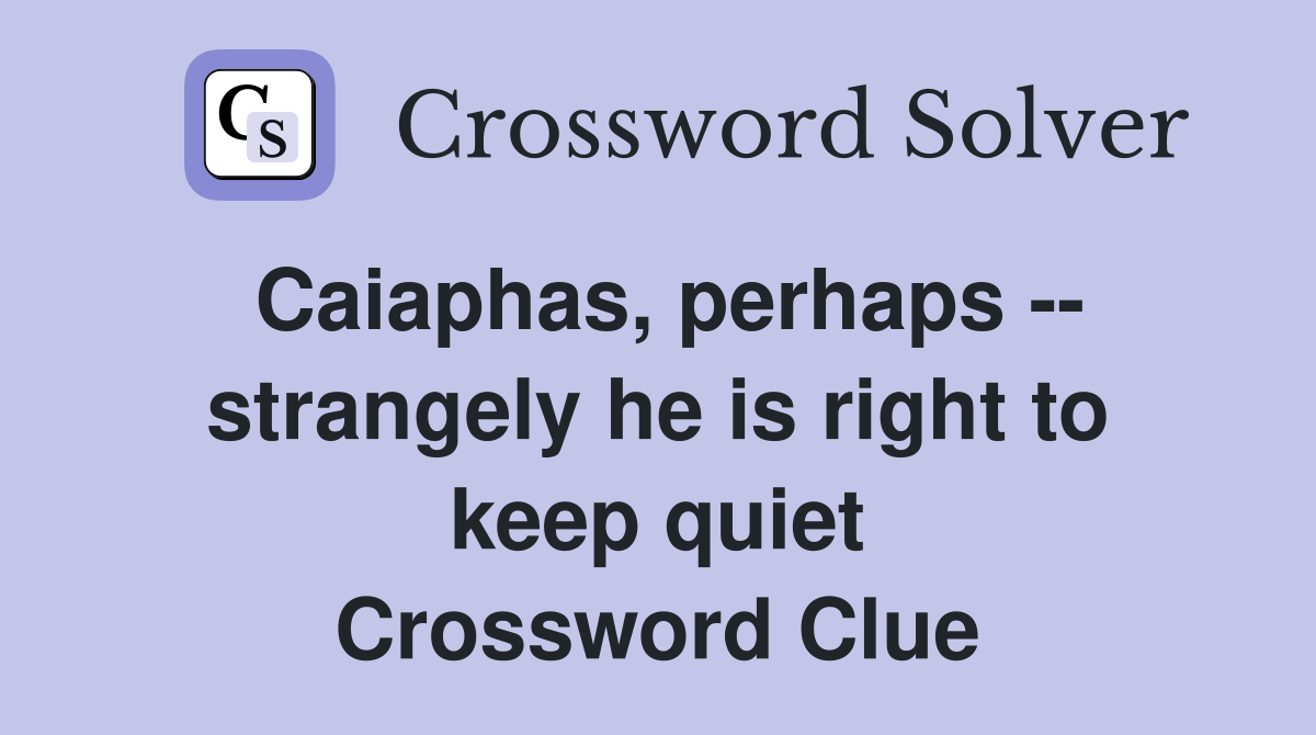 Caiaphas, perhaps -- strangely he is right to keep quiet Crossword Clue