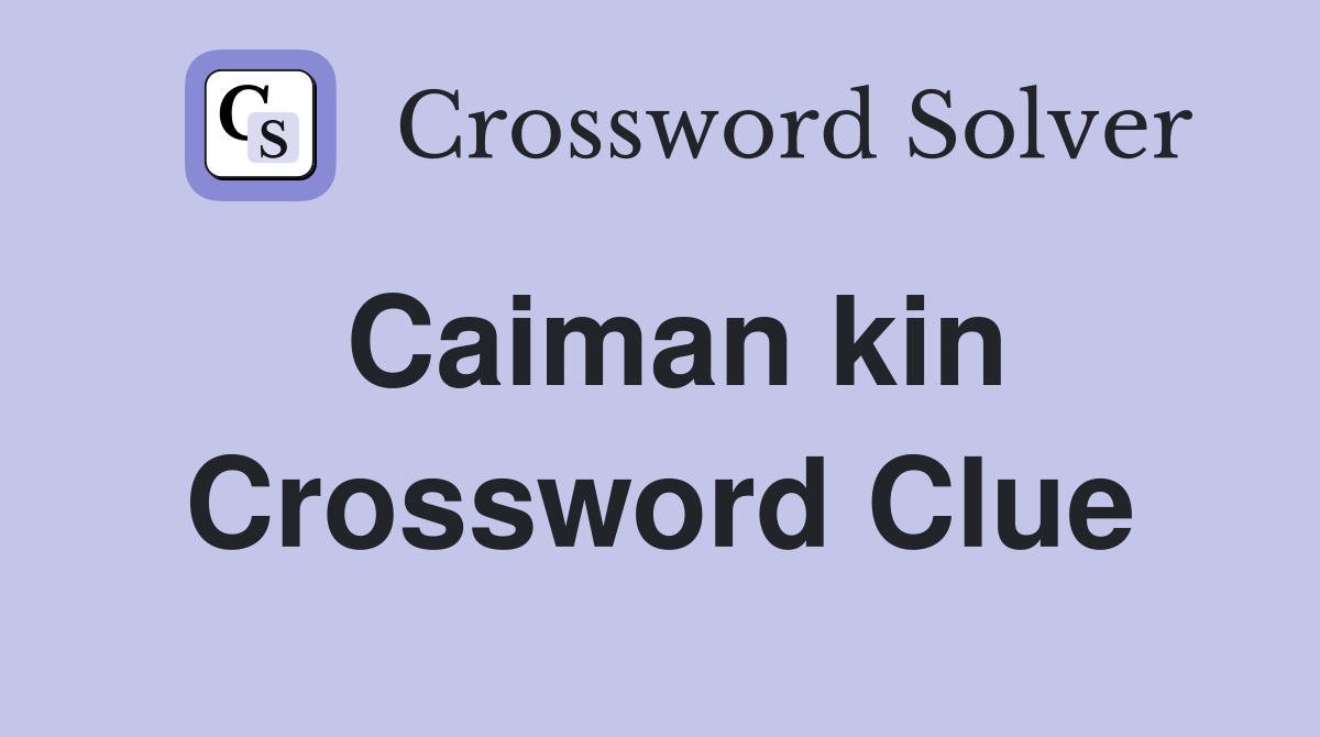 Caiman kin Crossword Clue