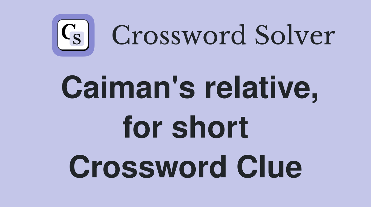 Caiman's relative, for short Crossword Clue