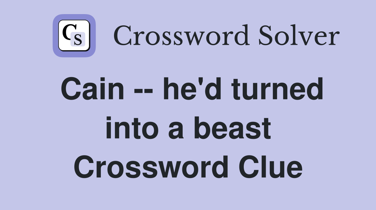 Cain -- he'd turned into a beast Crossword Clue