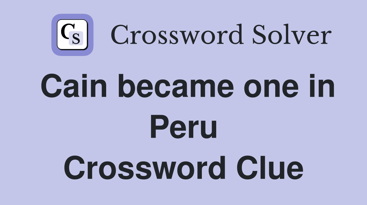 Cain became one in Peru Crossword Clue