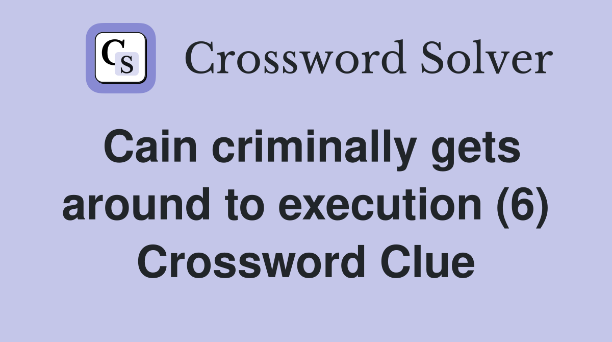 Cain criminally gets around to execution (6) Crossword Clue