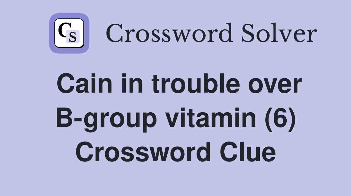 Cain in trouble over B-group vitamin (6) Crossword Clue