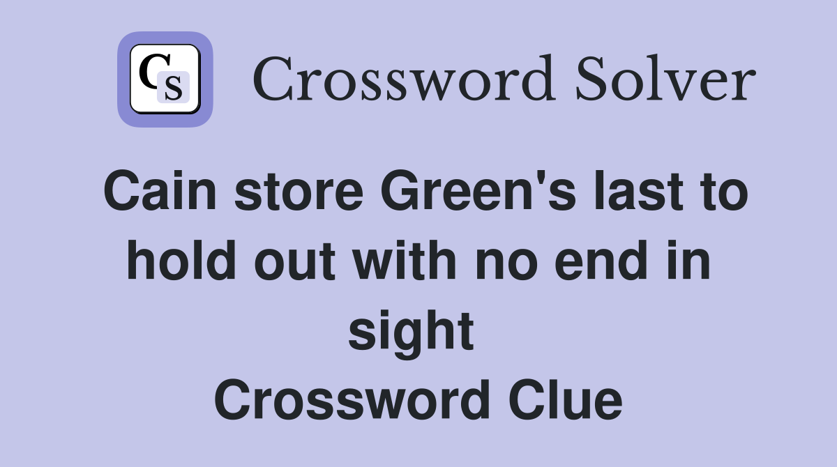 Cain store Green's last to hold out with no end in sight  Crossword Clue