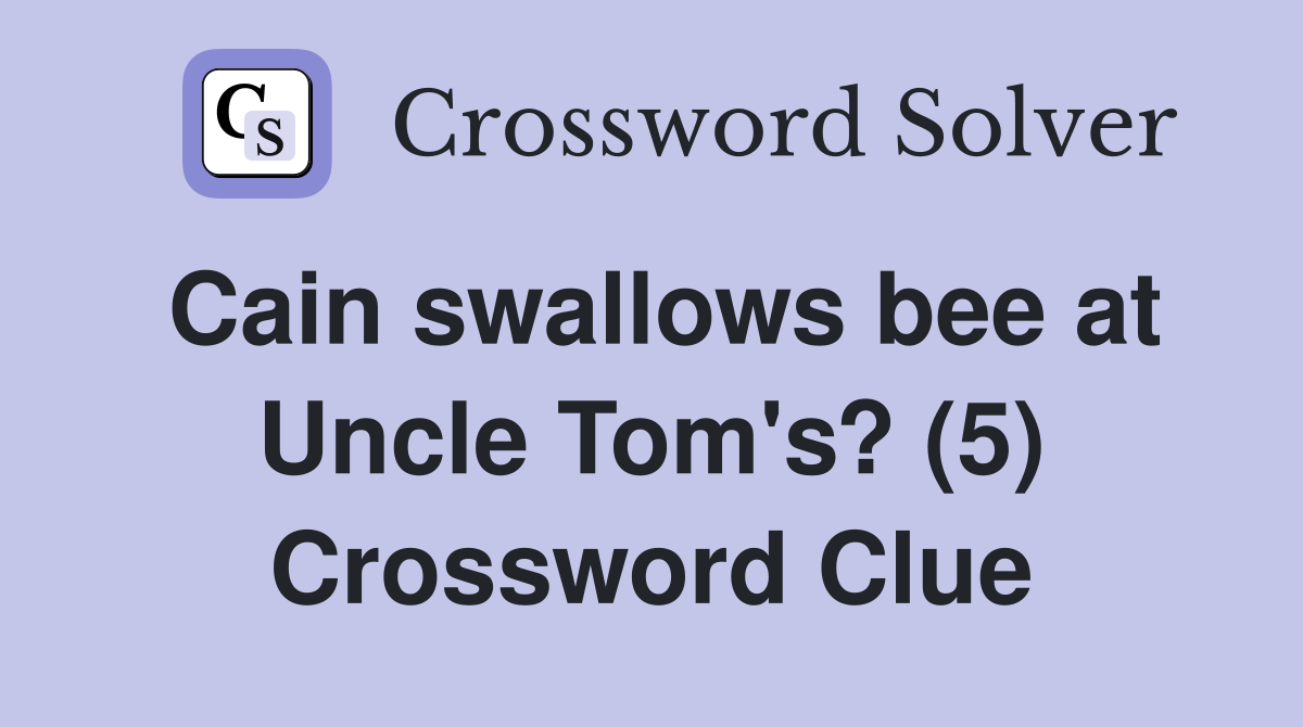 Cain swallows bee at Uncle Tom's? (5) Crossword Clue