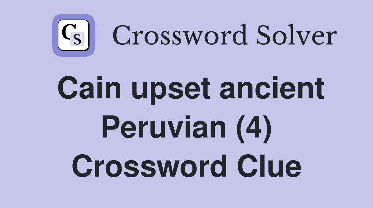 Cain upset ancient Peruvian (4) Crossword Clue