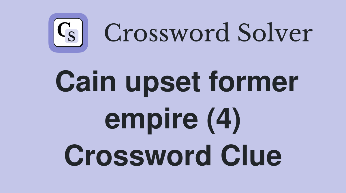 Cain upset former empire (4) Crossword Clue