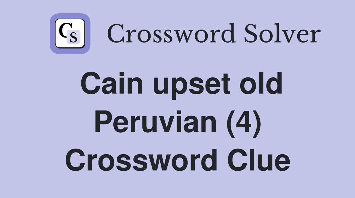 Cain upset old Peruvian (4) Crossword Clue