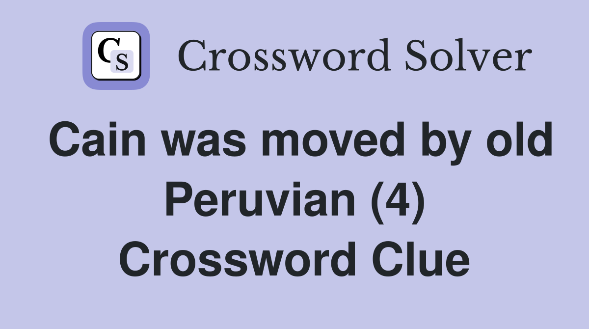 Cain was moved by old Peruvian (4) Crossword Clue