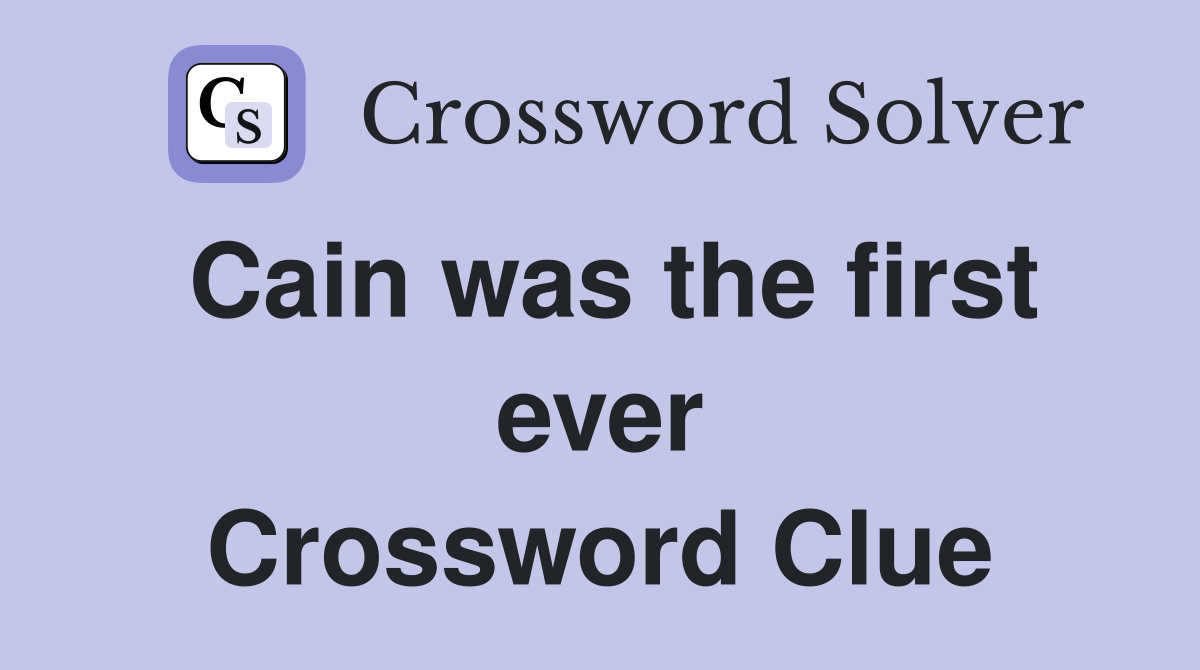Cain was the first ever Crossword Clue