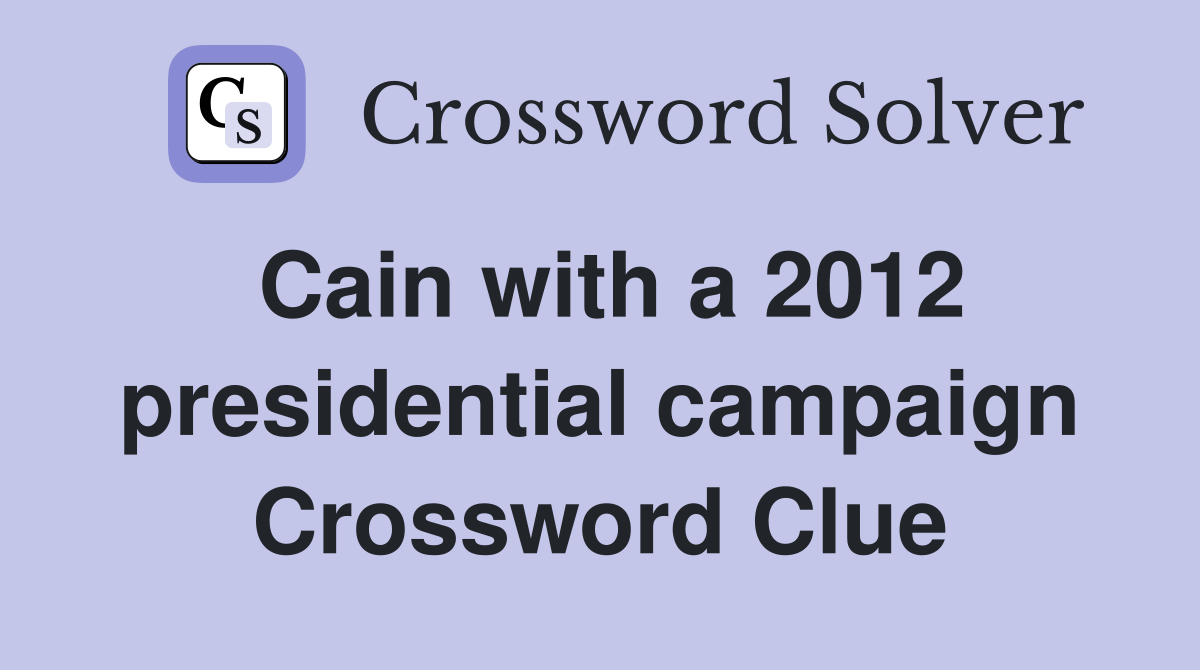 Cain with a 2012 presidential campaign Crossword Clue