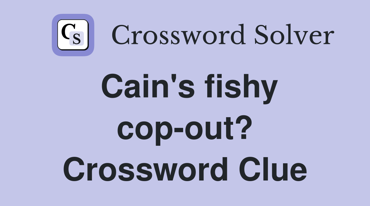 Cain's fishy cop-out? Crossword Clue