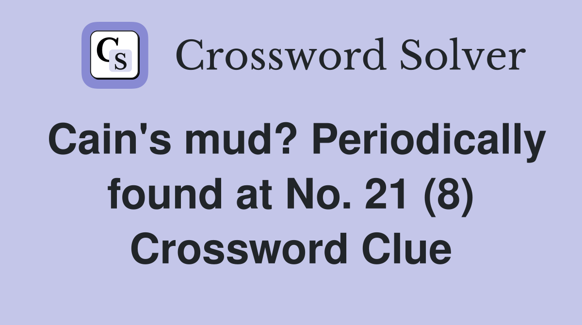 Cain's mud? Periodically found at No. 21 (8) Crossword Clue