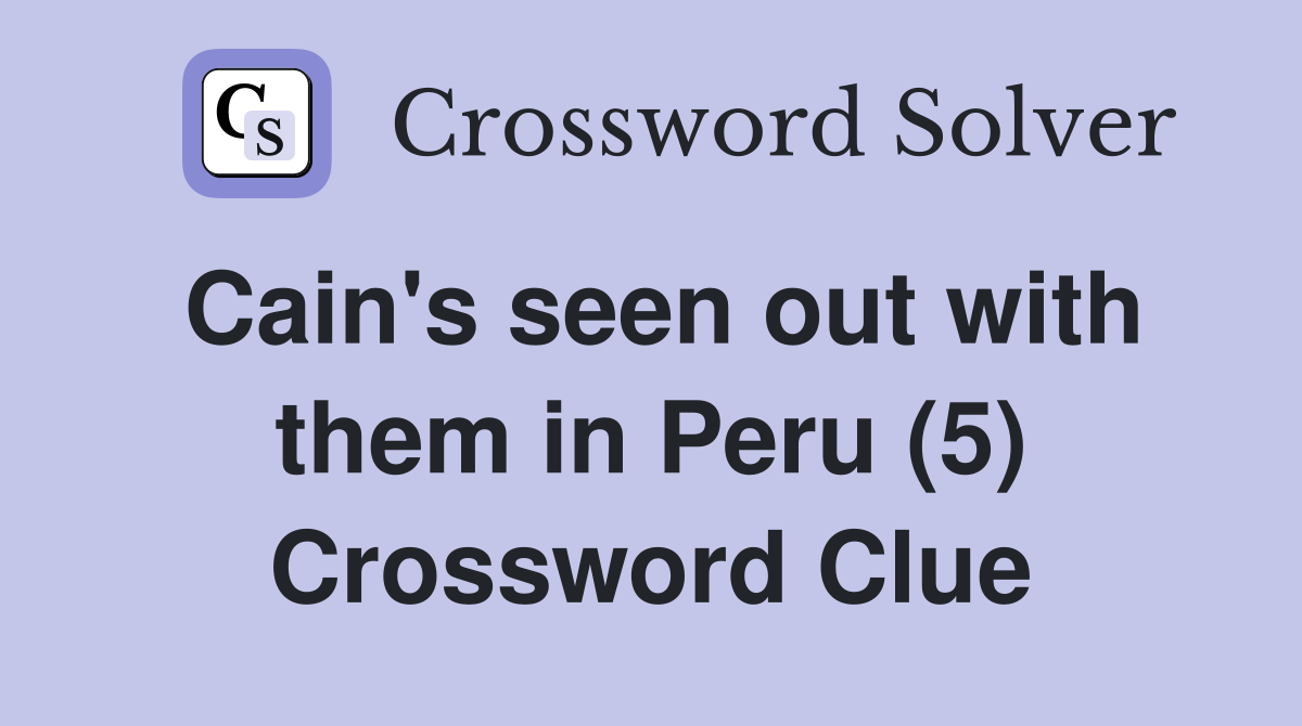 Cain's seen out with them in Peru (5) Crossword Clue