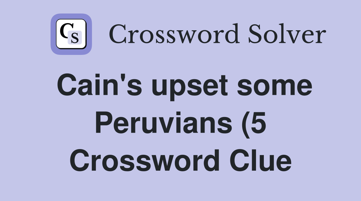 Cain #39 s upset some Peruvians (5) Crossword Clue Answers Crossword Solver Cain #39 s upset some Peruvians (5) Crossword Clue Answers Crossword Solver