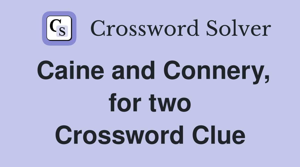 Caine and Connery, for two Crossword Clue