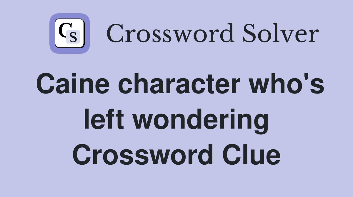 Caine character who's left wondering Crossword Clue