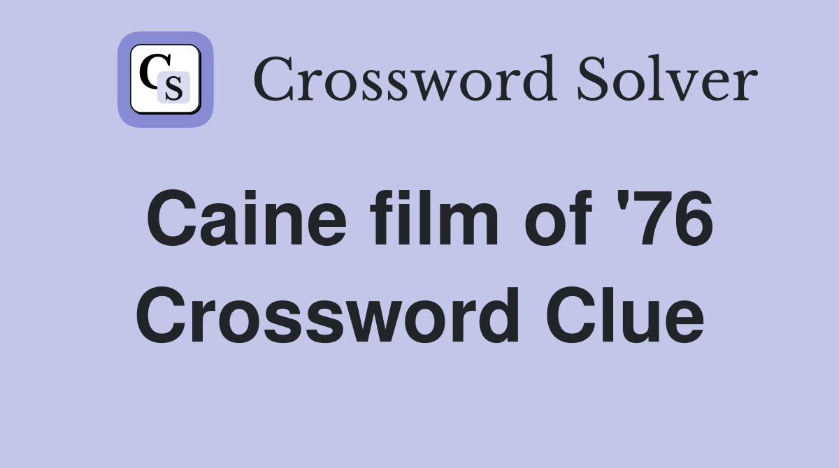 Caine film of '76 Crossword Clue