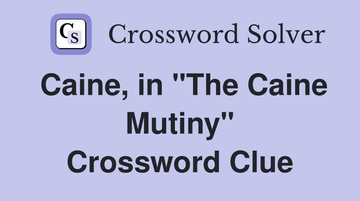 Caine, in "The Caine Mutiny" Crossword Clue