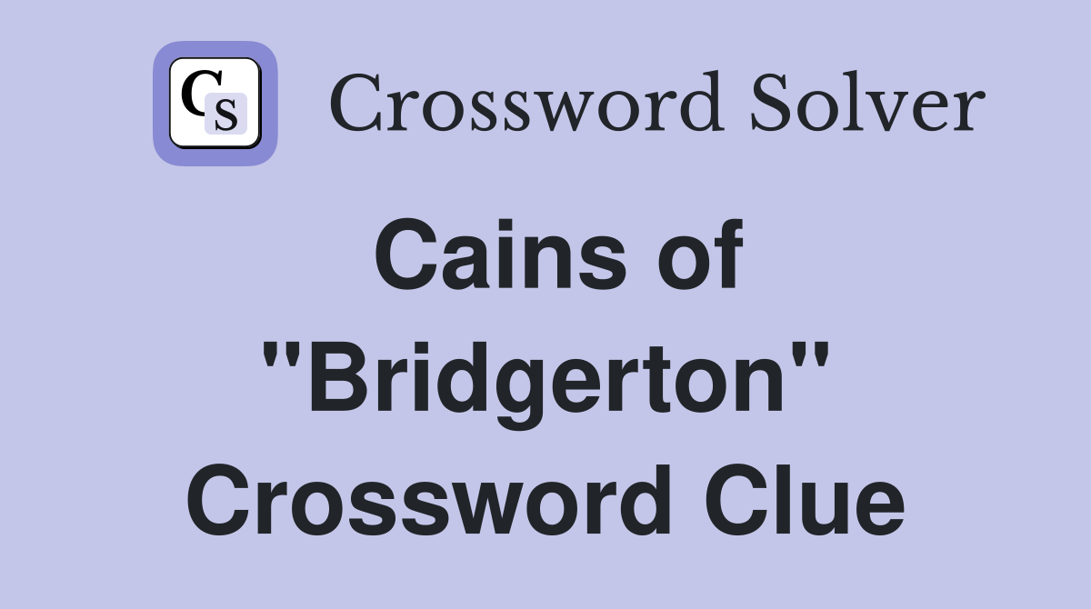 Cains of "Bridgerton" Crossword Clue